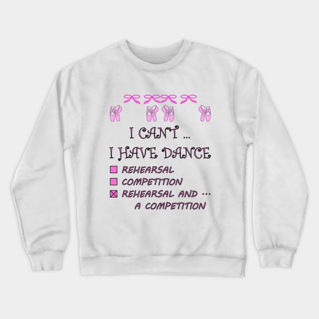 I Can't I Have Dance Rehearsal Competition Crewneck Sweatshirt by celtgirlz